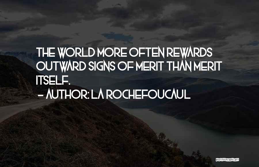 La Rochefoucaul Quotes: The World More Often Rewards Outward Signs Of Merit Than Merit Itself.