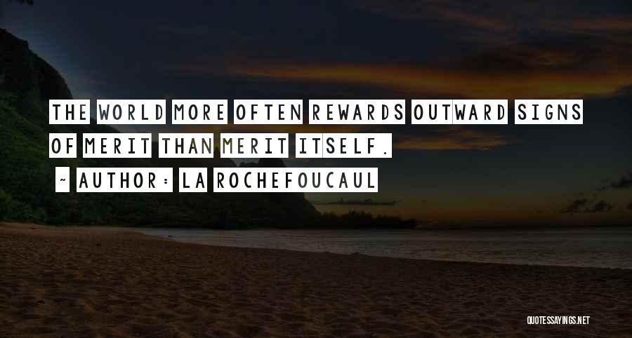 La Rochefoucaul Quotes: The World More Often Rewards Outward Signs Of Merit Than Merit Itself.