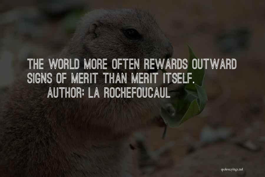 La Rochefoucaul Quotes: The World More Often Rewards Outward Signs Of Merit Than Merit Itself.