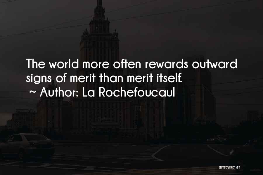 La Rochefoucaul Quotes: The World More Often Rewards Outward Signs Of Merit Than Merit Itself.