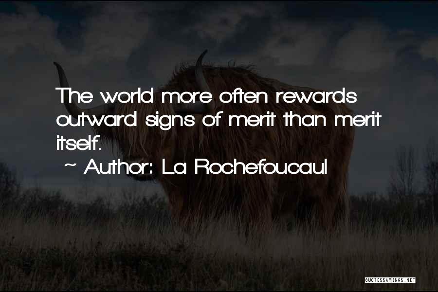 La Rochefoucaul Quotes: The World More Often Rewards Outward Signs Of Merit Than Merit Itself.