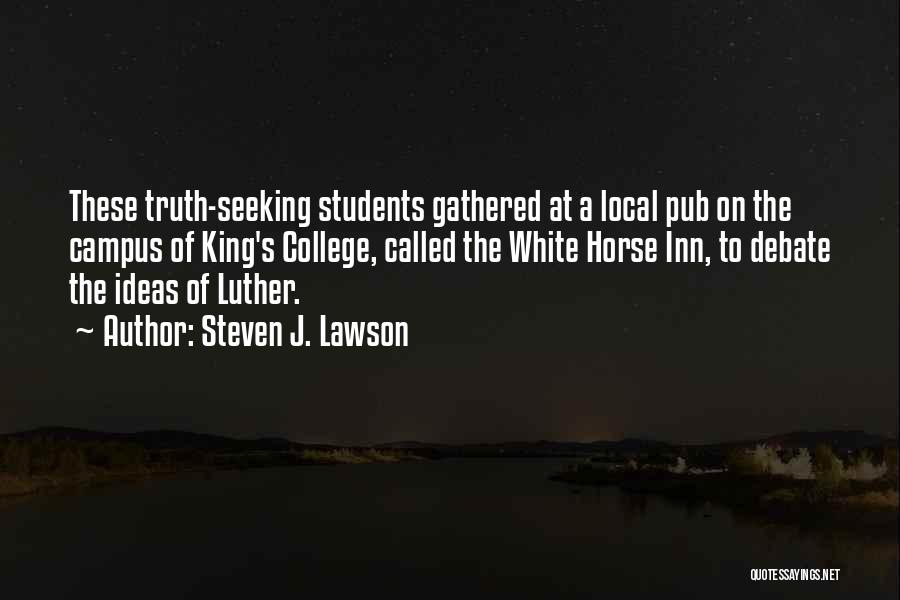 Steven J. Lawson Quotes: These Truth-seeking Students Gathered At A Local Pub On The Campus Of King's College, Called The White Horse Inn, To