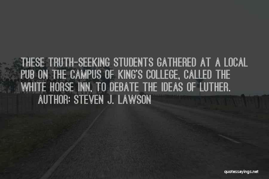 Steven J. Lawson Quotes: These Truth-seeking Students Gathered At A Local Pub On The Campus Of King's College, Called The White Horse Inn, To