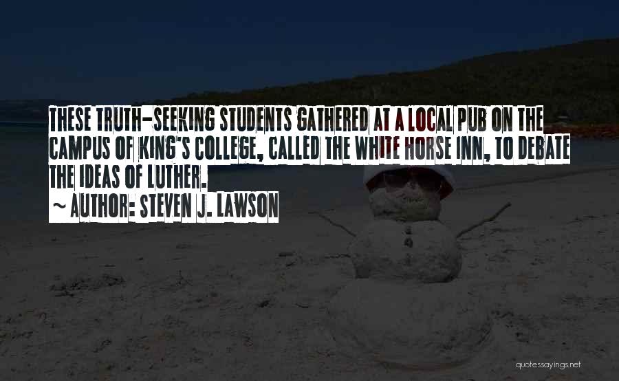 Steven J. Lawson Quotes: These Truth-seeking Students Gathered At A Local Pub On The Campus Of King's College, Called The White Horse Inn, To