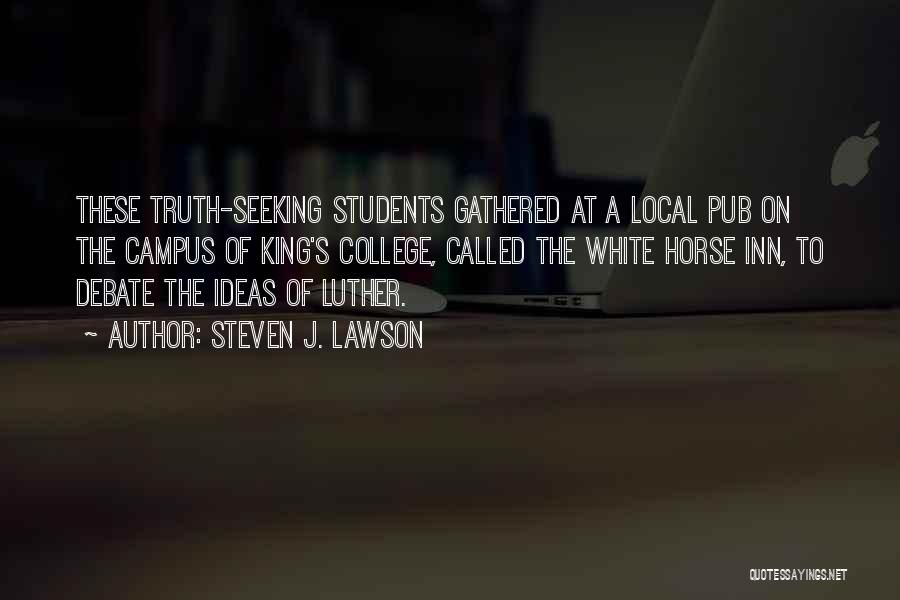 Steven J. Lawson Quotes: These Truth-seeking Students Gathered At A Local Pub On The Campus Of King's College, Called The White Horse Inn, To