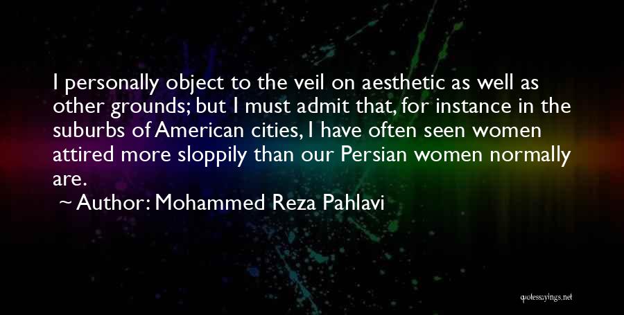 Mohammed Reza Pahlavi Quotes: I Personally Object To The Veil On Aesthetic As Well As Other Grounds; But I Must Admit That, For Instance