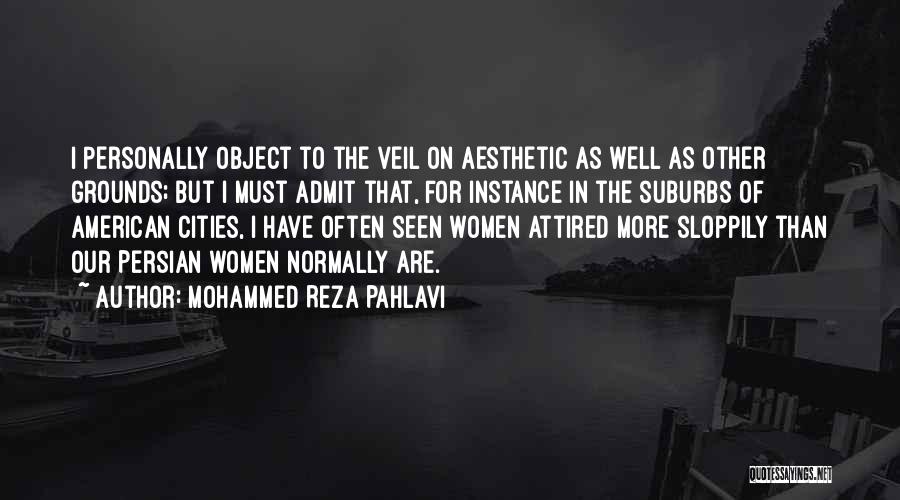 Mohammed Reza Pahlavi Quotes: I Personally Object To The Veil On Aesthetic As Well As Other Grounds; But I Must Admit That, For Instance