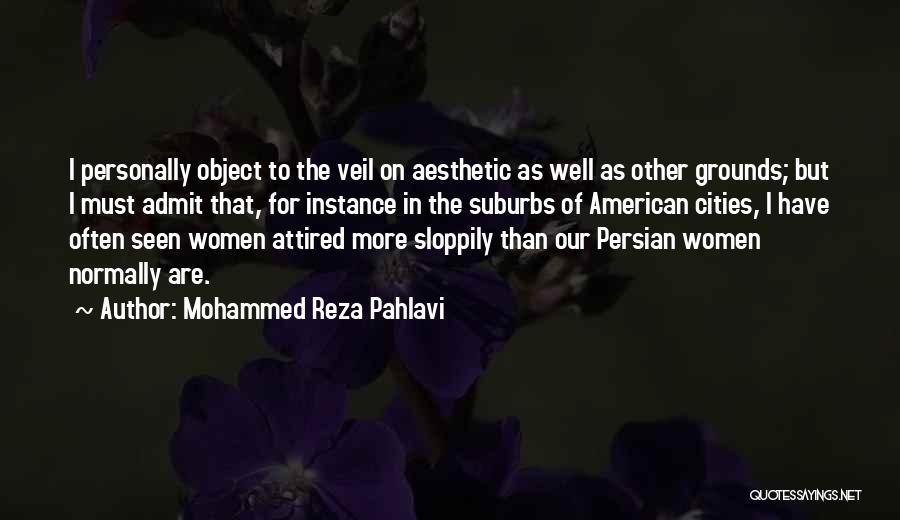 Mohammed Reza Pahlavi Quotes: I Personally Object To The Veil On Aesthetic As Well As Other Grounds; But I Must Admit That, For Instance