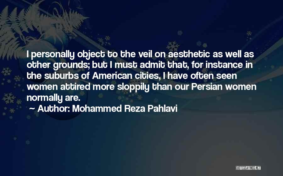 Mohammed Reza Pahlavi Quotes: I Personally Object To The Veil On Aesthetic As Well As Other Grounds; But I Must Admit That, For Instance