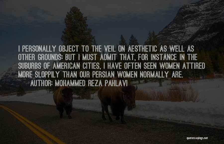 Mohammed Reza Pahlavi Quotes: I Personally Object To The Veil On Aesthetic As Well As Other Grounds; But I Must Admit That, For Instance