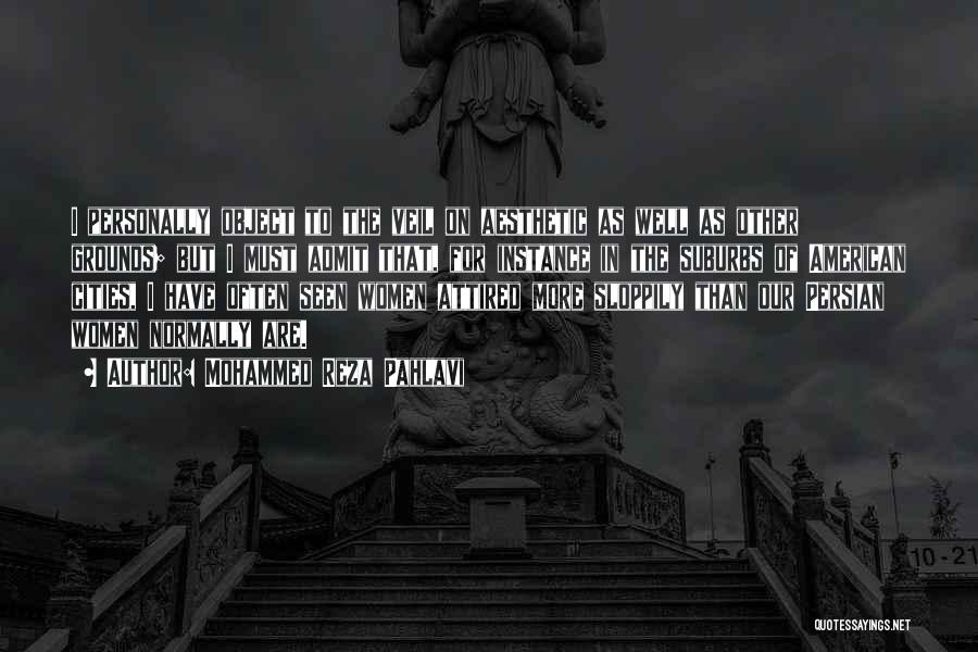 Mohammed Reza Pahlavi Quotes: I Personally Object To The Veil On Aesthetic As Well As Other Grounds; But I Must Admit That, For Instance