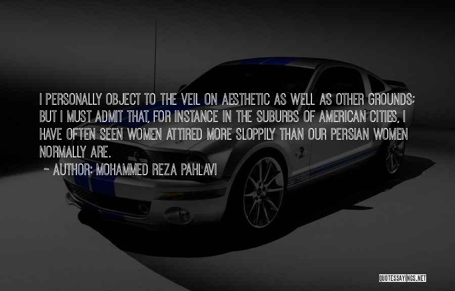 Mohammed Reza Pahlavi Quotes: I Personally Object To The Veil On Aesthetic As Well As Other Grounds; But I Must Admit That, For Instance