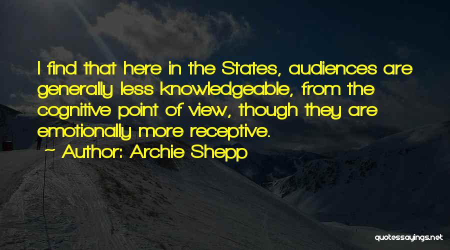 Archie Shepp Quotes: I Find That Here In The States, Audiences Are Generally Less Knowledgeable, From The Cognitive Point Of View, Though They