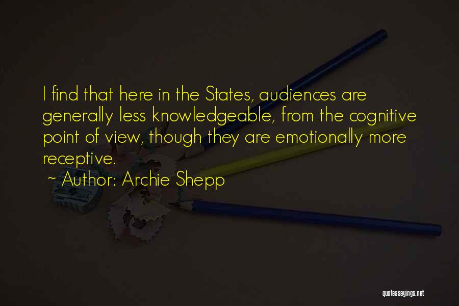 Archie Shepp Quotes: I Find That Here In The States, Audiences Are Generally Less Knowledgeable, From The Cognitive Point Of View, Though They