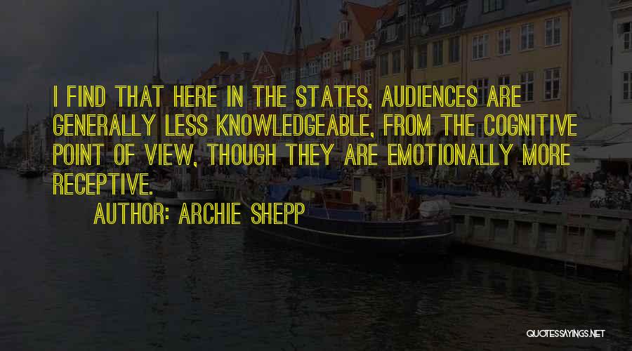 Archie Shepp Quotes: I Find That Here In The States, Audiences Are Generally Less Knowledgeable, From The Cognitive Point Of View, Though They