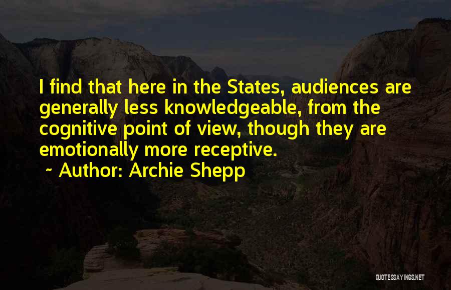 Archie Shepp Quotes: I Find That Here In The States, Audiences Are Generally Less Knowledgeable, From The Cognitive Point Of View, Though They