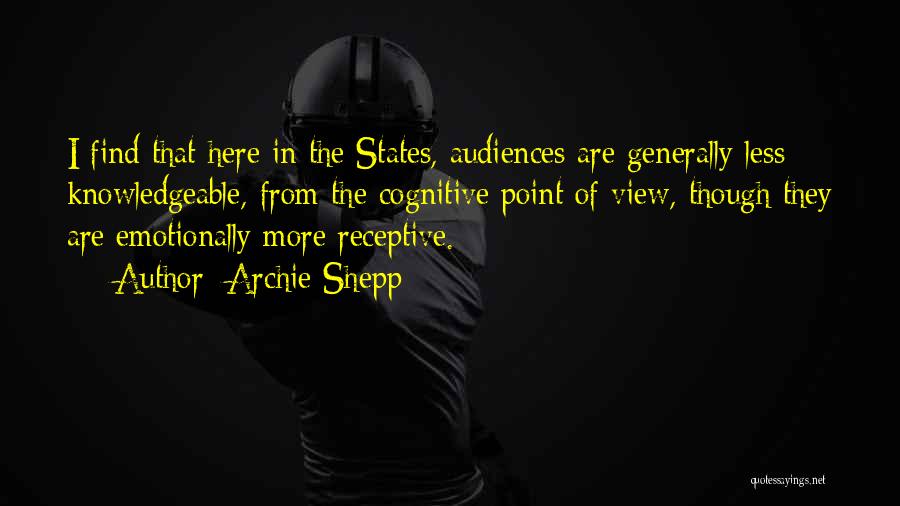 Archie Shepp Quotes: I Find That Here In The States, Audiences Are Generally Less Knowledgeable, From The Cognitive Point Of View, Though They