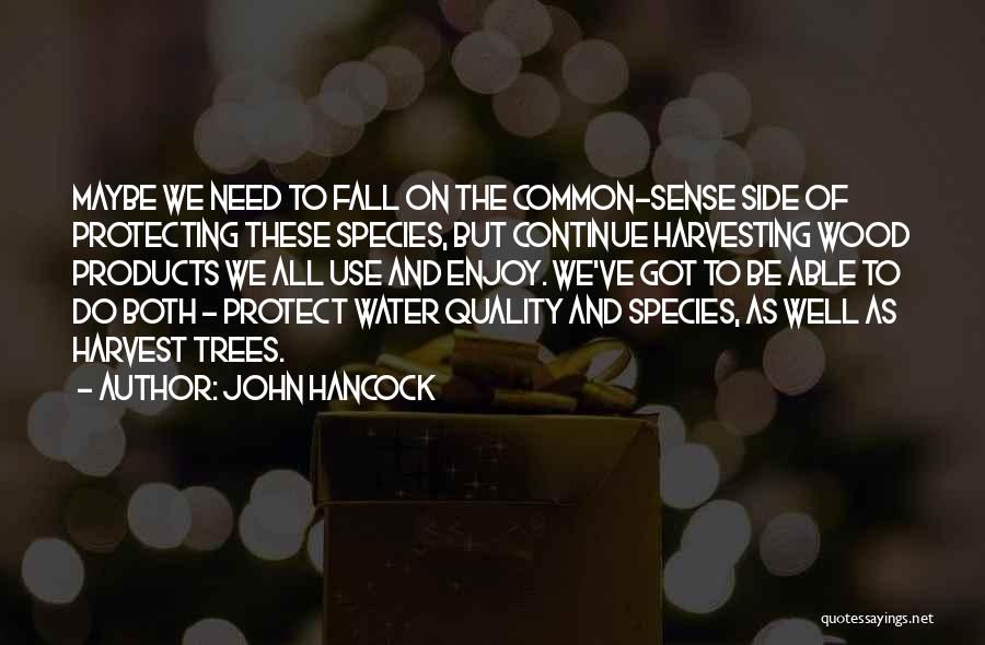 John Hancock Quotes: Maybe We Need To Fall On The Common-sense Side Of Protecting These Species, But Continue Harvesting Wood Products We All