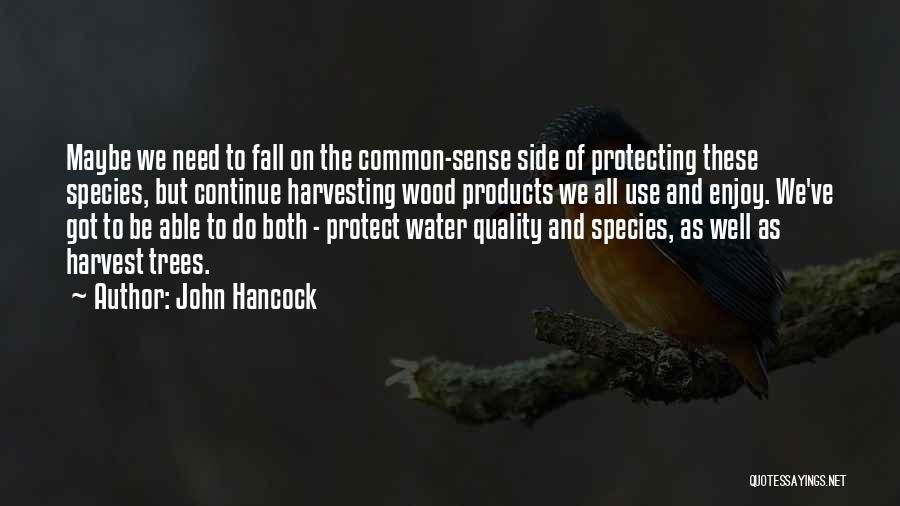 John Hancock Quotes: Maybe We Need To Fall On The Common-sense Side Of Protecting These Species, But Continue Harvesting Wood Products We All