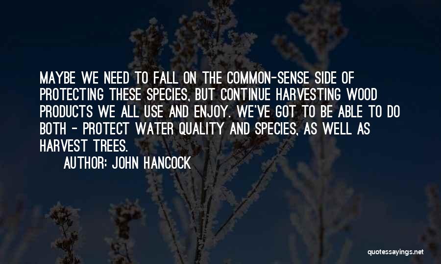 John Hancock Quotes: Maybe We Need To Fall On The Common-sense Side Of Protecting These Species, But Continue Harvesting Wood Products We All