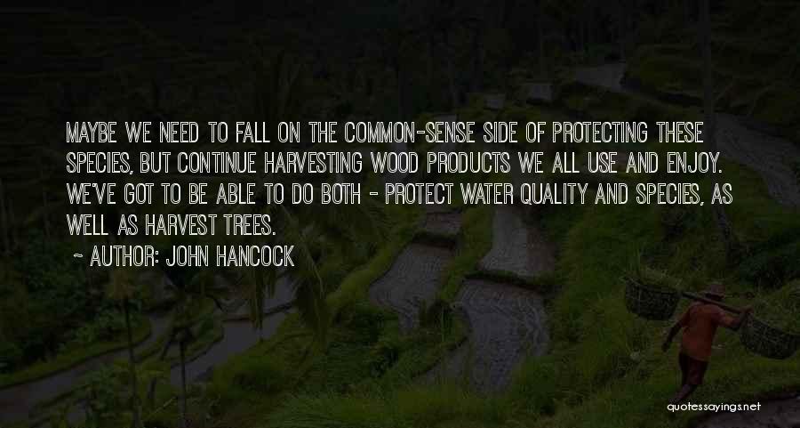 John Hancock Quotes: Maybe We Need To Fall On The Common-sense Side Of Protecting These Species, But Continue Harvesting Wood Products We All