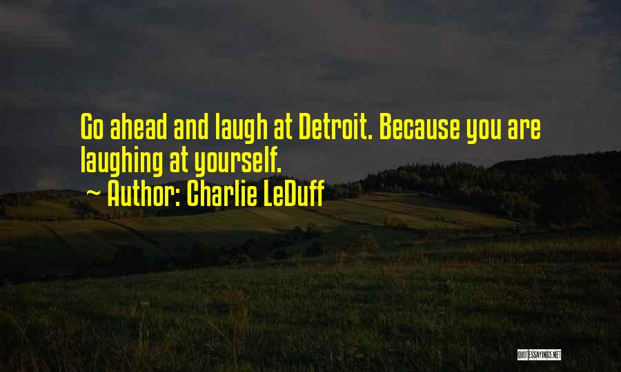 Charlie LeDuff Quotes: Go Ahead And Laugh At Detroit. Because You Are Laughing At Yourself.