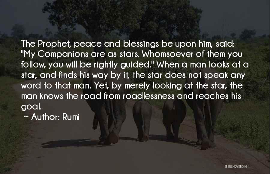 Rumi Quotes: The Prophet, Peace And Blessings Be Upon Him, Said: My Companions Are As Stars. Whomsoever Of Them You Follow, You