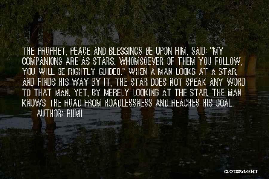 Rumi Quotes: The Prophet, Peace And Blessings Be Upon Him, Said: My Companions Are As Stars. Whomsoever Of Them You Follow, You