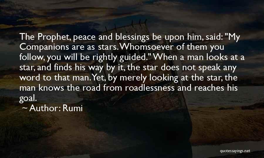 Rumi Quotes: The Prophet, Peace And Blessings Be Upon Him, Said: My Companions Are As Stars. Whomsoever Of Them You Follow, You