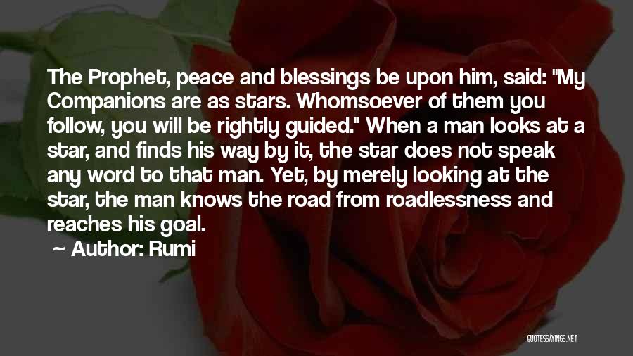 Rumi Quotes: The Prophet, Peace And Blessings Be Upon Him, Said: My Companions Are As Stars. Whomsoever Of Them You Follow, You