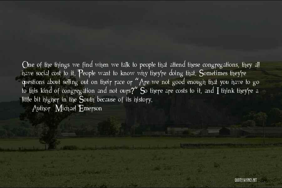 Michael Emerson Quotes: One Of The Things We Find When We Talk To People That Attend These Congregations, They All Have Social Cost