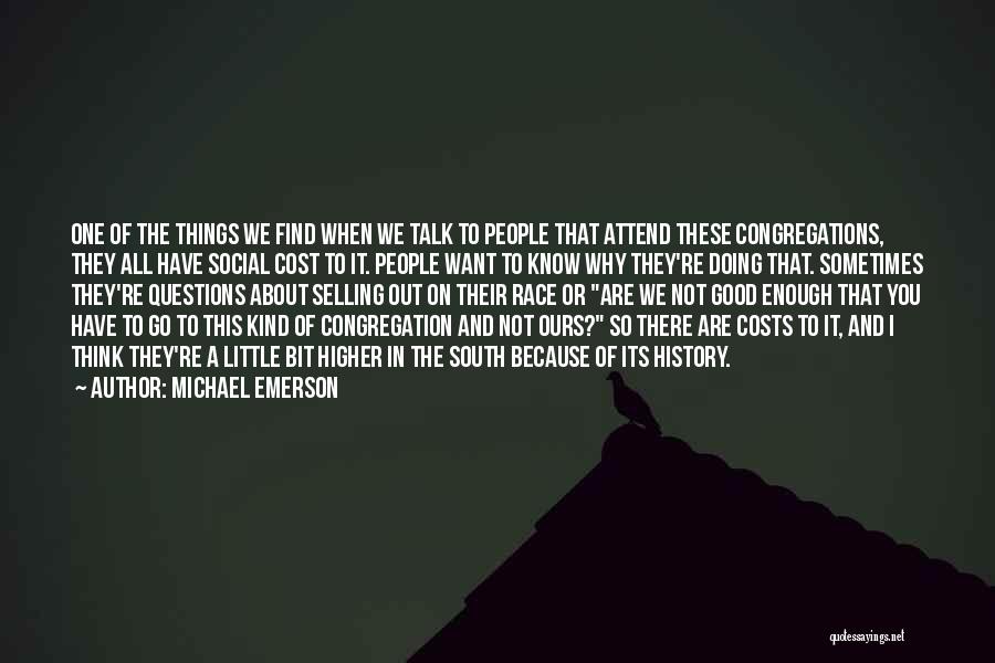 Michael Emerson Quotes: One Of The Things We Find When We Talk To People That Attend These Congregations, They All Have Social Cost