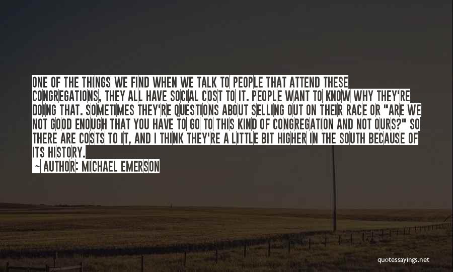 Michael Emerson Quotes: One Of The Things We Find When We Talk To People That Attend These Congregations, They All Have Social Cost