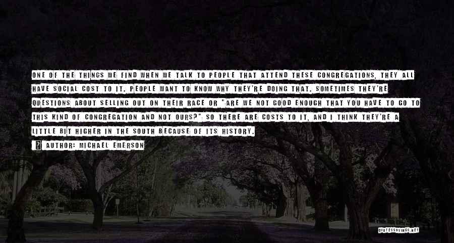 Michael Emerson Quotes: One Of The Things We Find When We Talk To People That Attend These Congregations, They All Have Social Cost