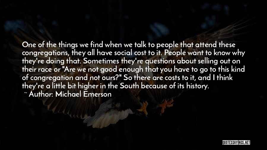 Michael Emerson Quotes: One Of The Things We Find When We Talk To People That Attend These Congregations, They All Have Social Cost