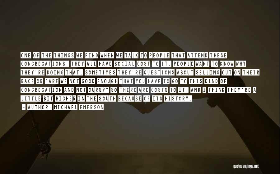Michael Emerson Quotes: One Of The Things We Find When We Talk To People That Attend These Congregations, They All Have Social Cost