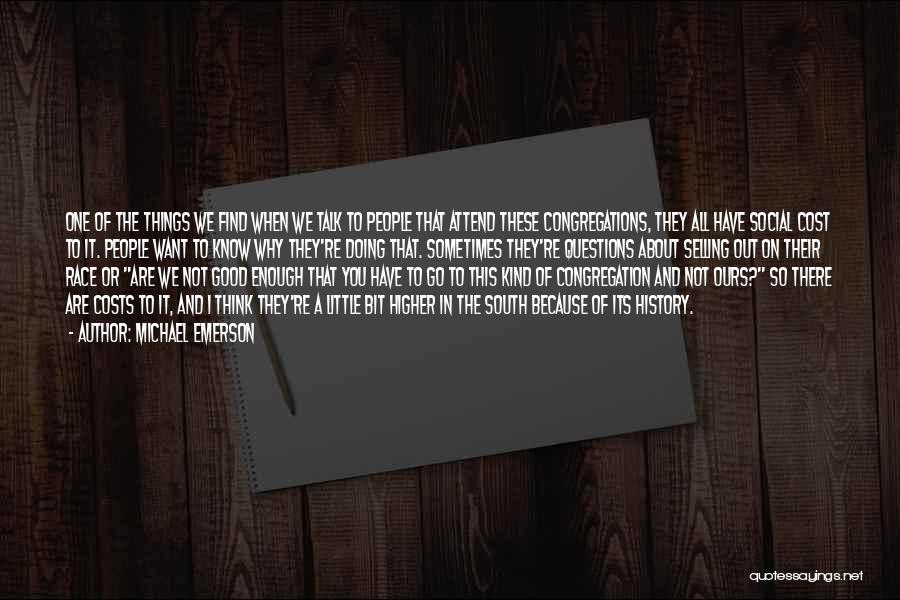 Michael Emerson Quotes: One Of The Things We Find When We Talk To People That Attend These Congregations, They All Have Social Cost