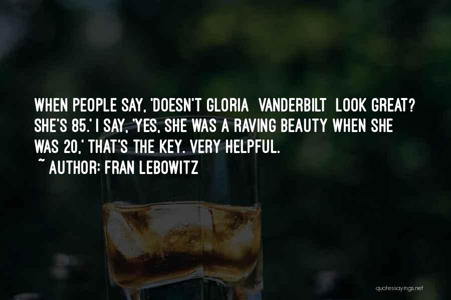 Fran Lebowitz Quotes: When People Say, 'doesn't Gloria [vanderbilt] Look Great? She's 85.' I Say, 'yes, She Was A Raving Beauty When She