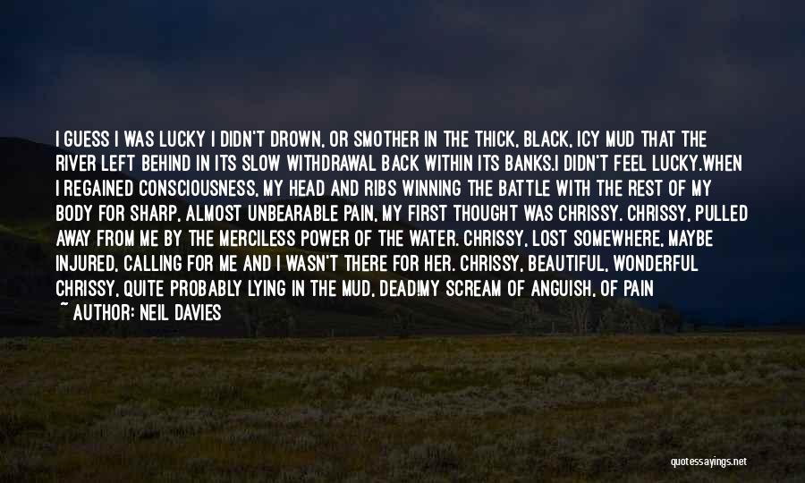 Neil Davies Quotes: I Guess I Was Lucky I Didn't Drown, Or Smother In The Thick, Black, Icy Mud That The River Left