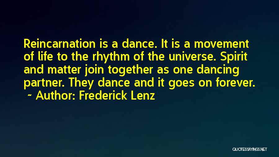 Frederick Lenz Quotes: Reincarnation Is A Dance. It Is A Movement Of Life To The Rhythm Of The Universe. Spirit And Matter Join