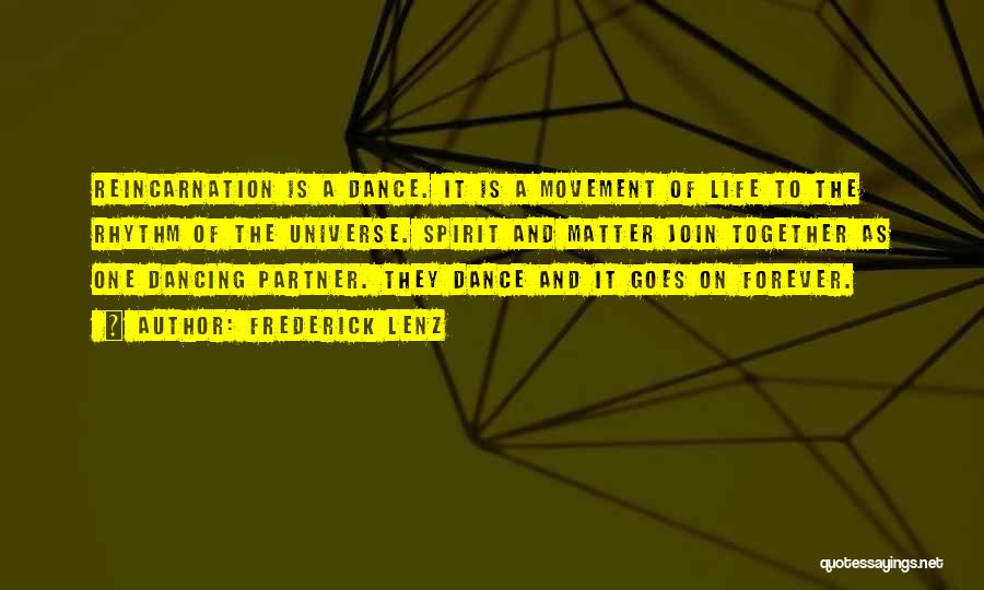 Frederick Lenz Quotes: Reincarnation Is A Dance. It Is A Movement Of Life To The Rhythm Of The Universe. Spirit And Matter Join