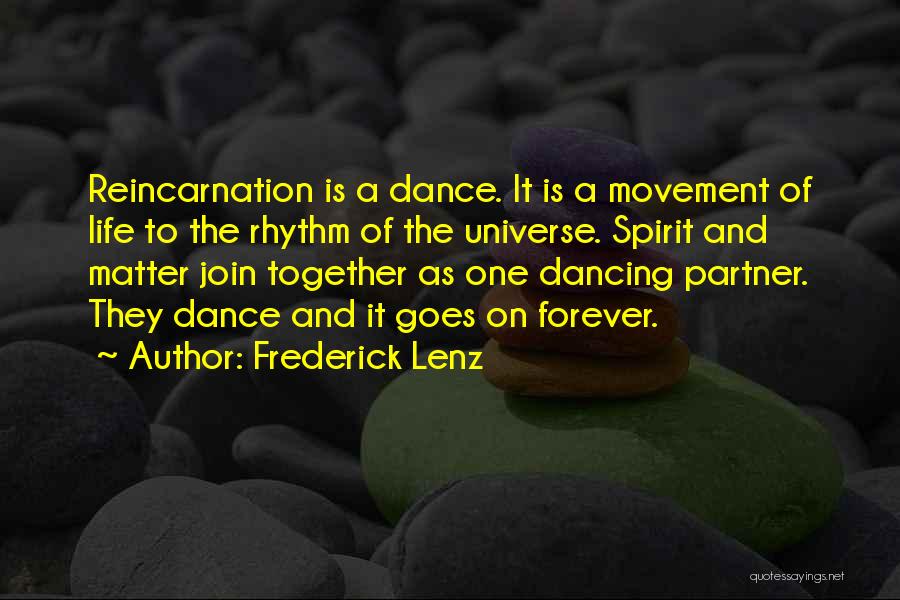 Frederick Lenz Quotes: Reincarnation Is A Dance. It Is A Movement Of Life To The Rhythm Of The Universe. Spirit And Matter Join