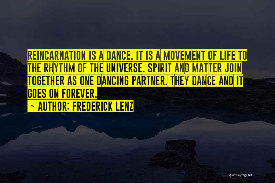 Frederick Lenz Quotes: Reincarnation Is A Dance. It Is A Movement Of Life To The Rhythm Of The Universe. Spirit And Matter Join