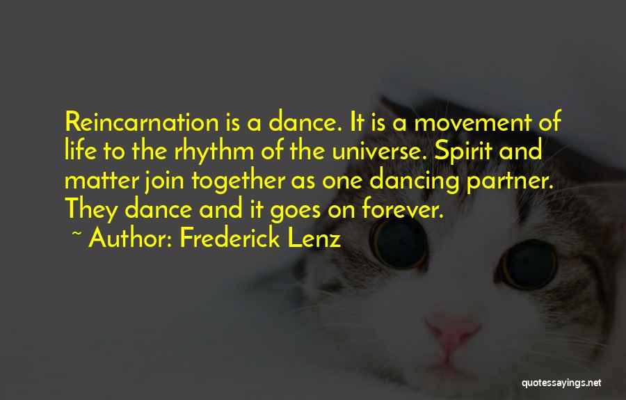 Frederick Lenz Quotes: Reincarnation Is A Dance. It Is A Movement Of Life To The Rhythm Of The Universe. Spirit And Matter Join