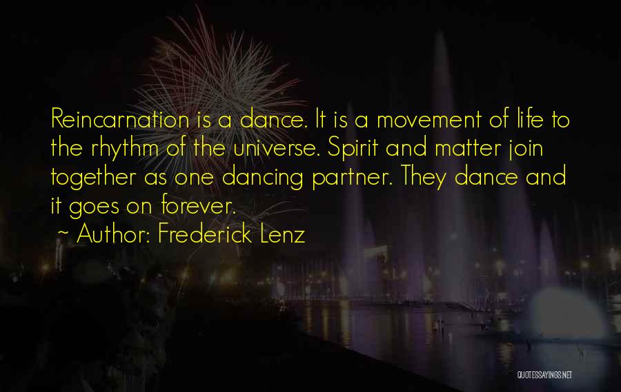 Frederick Lenz Quotes: Reincarnation Is A Dance. It Is A Movement Of Life To The Rhythm Of The Universe. Spirit And Matter Join