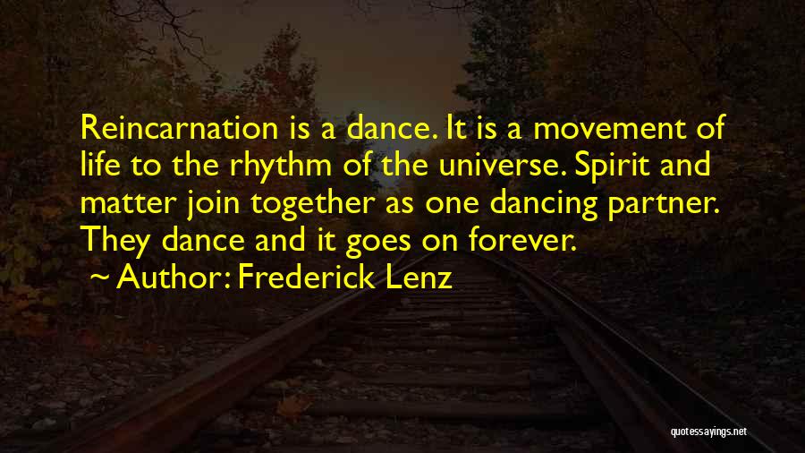 Frederick Lenz Quotes: Reincarnation Is A Dance. It Is A Movement Of Life To The Rhythm Of The Universe. Spirit And Matter Join