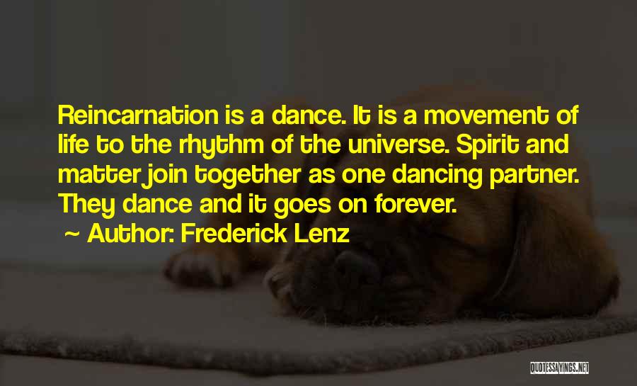 Frederick Lenz Quotes: Reincarnation Is A Dance. It Is A Movement Of Life To The Rhythm Of The Universe. Spirit And Matter Join