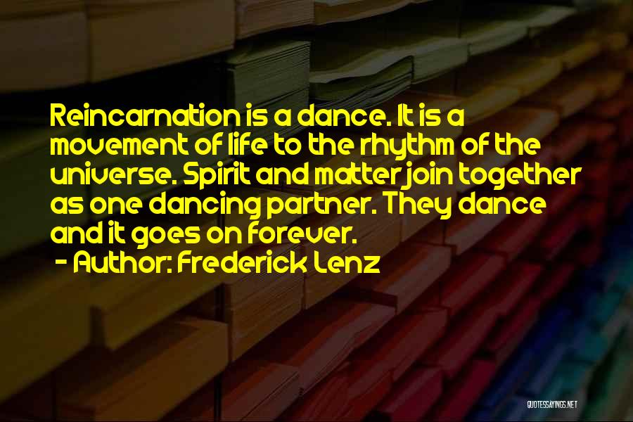 Frederick Lenz Quotes: Reincarnation Is A Dance. It Is A Movement Of Life To The Rhythm Of The Universe. Spirit And Matter Join