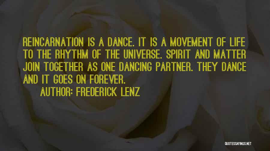 Frederick Lenz Quotes: Reincarnation Is A Dance. It Is A Movement Of Life To The Rhythm Of The Universe. Spirit And Matter Join