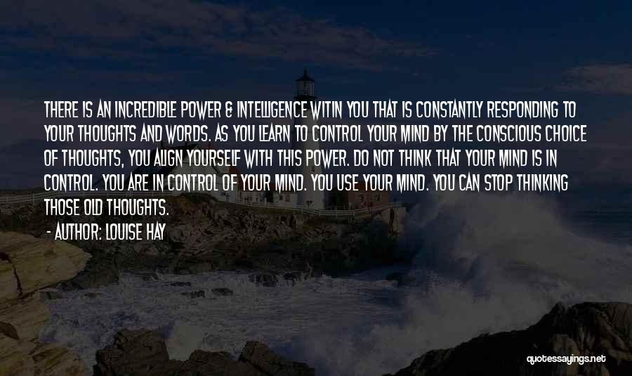 Louise Hay Quotes: There Is An Incredible Power & Intelligence Witin You That Is Constantly Responding To Your Thoughts And Words. As You